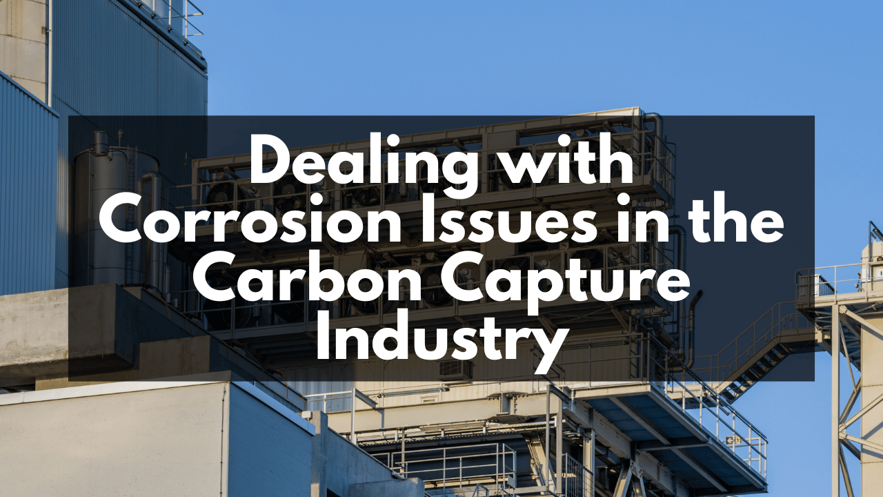 Dealing with Corrosion Issues in the Carbon Capture Industry
